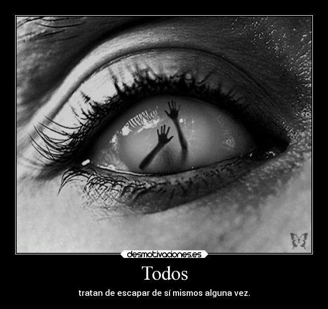 Todos - tratan de escapar de sí mismos alguna vez.