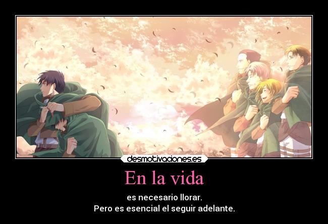 En la vida - es necesario llorar.
Pero es esencial el seguir adelante.