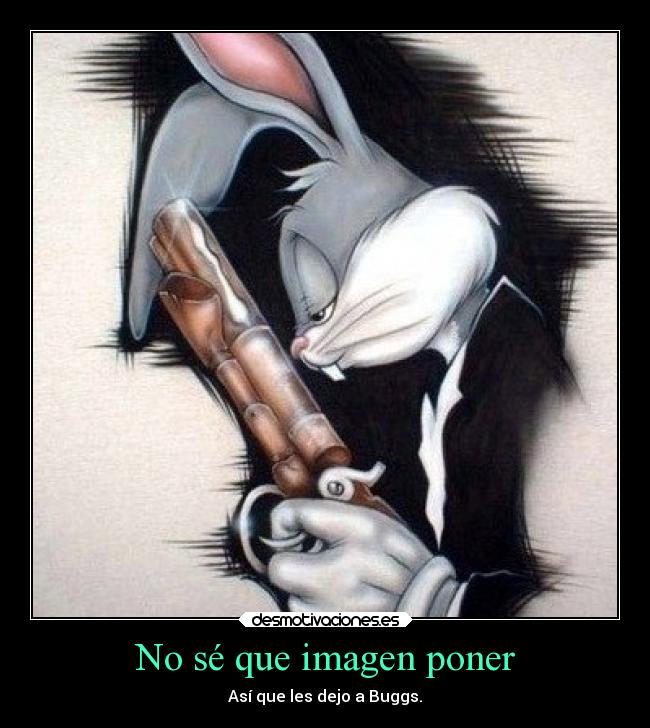 No sé que imagen poner - Así que les dejo a Buggs.