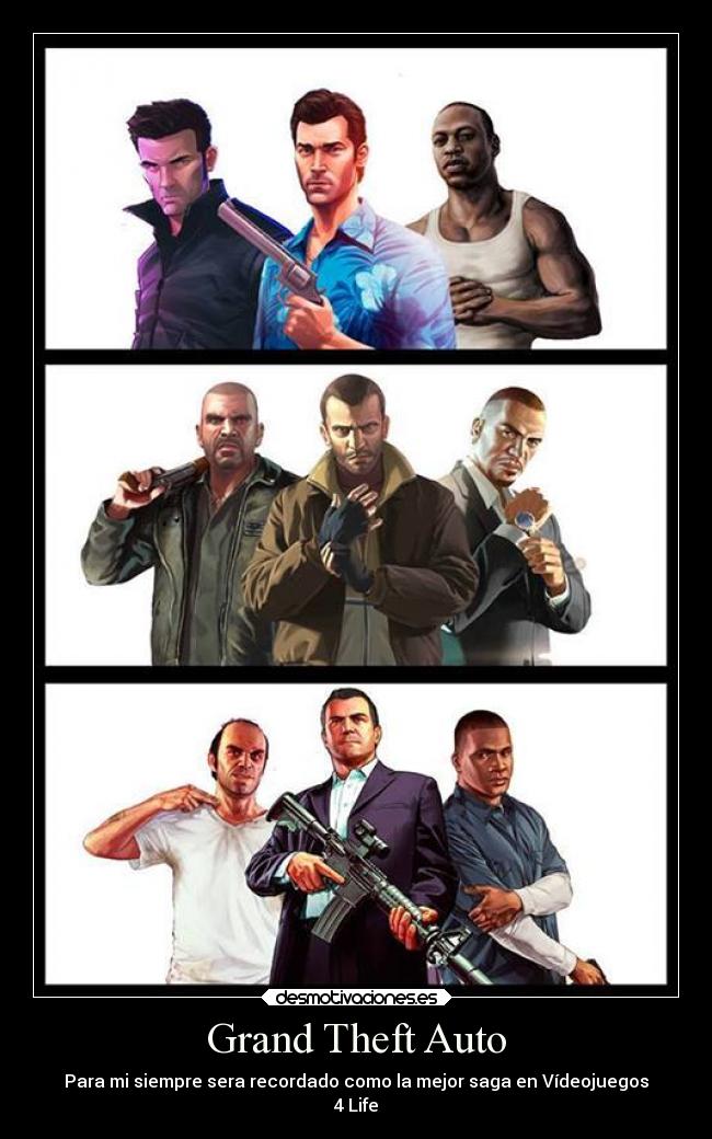 Grand Theft Auto - Para mi siempre sera recordado como la mejor saga en Vídeojuegos
4 Life