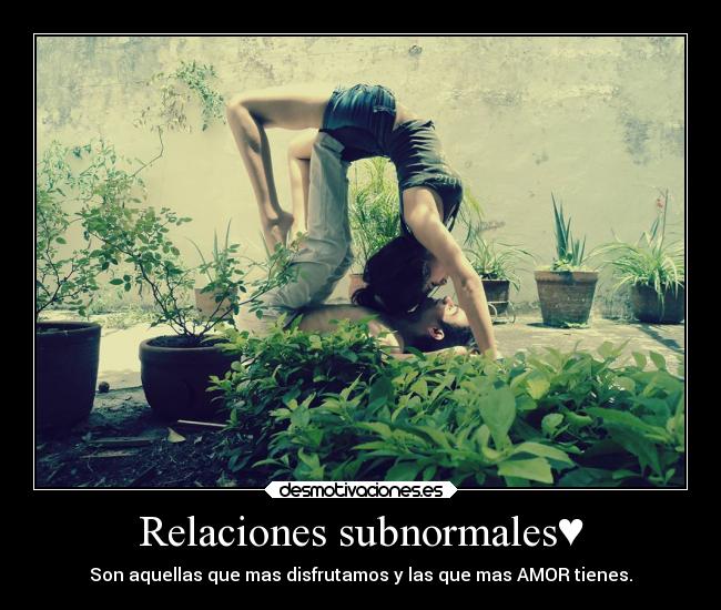 Relaciones subnormales♥ - Son aquellas que mas disfrutamos y las que mas AMOR tienes.