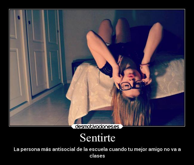 Sentirte - La persona más antisocial de la escuela cuando tu mejor amigo no va a
clases