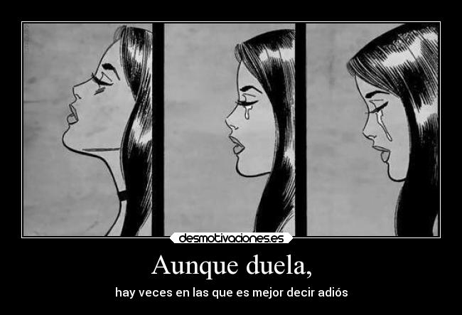 Aunque duela, -