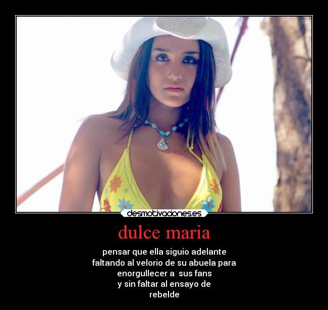 dulce maria - pensar que ella siguio adelante
faltando al velorio de su abuela para
enorgullecer a sus fans
y sin faltar al ensayo de
rebelde