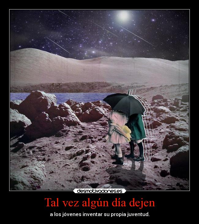 Tal vez algún día dejen - a los jóvenes inventar su propia juventud.