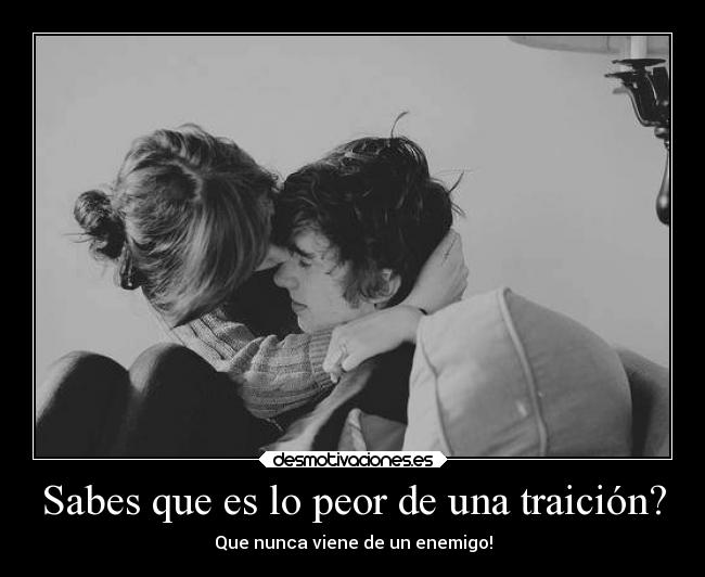 Sabes que es lo peor de una traición? - 