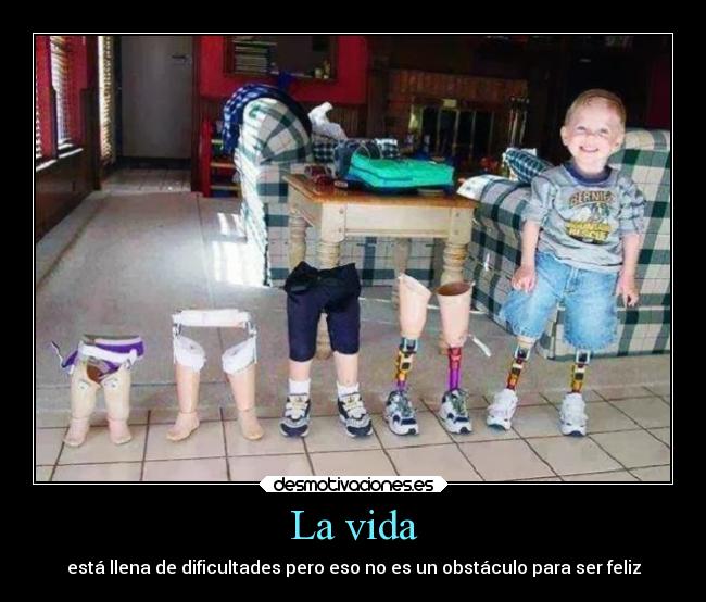 La vida - está llena de dificultades pero eso no es un obstáculo para ser feliz