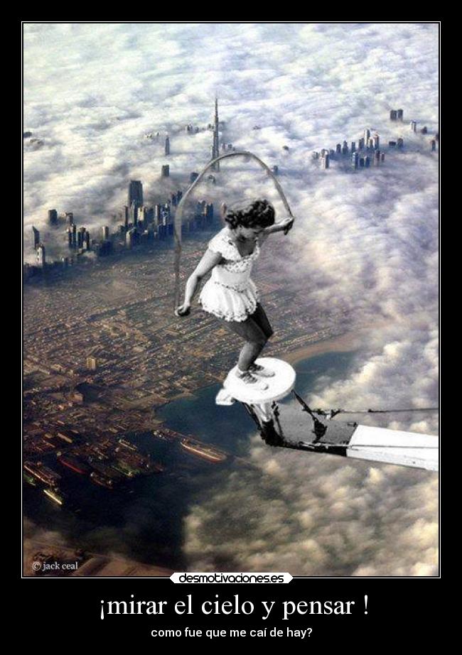 ¡mirar el cielo y pensar ! - como fue que me caí de hay?