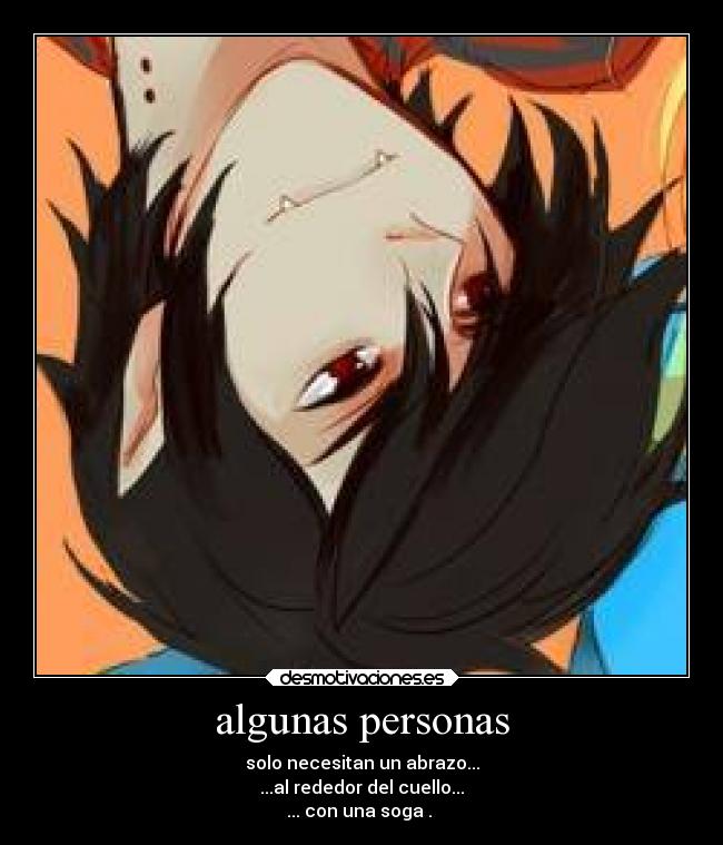 algunas personas - solo necesitan un abrazo...
...al rededor del cuello...
... con una soga . ☺