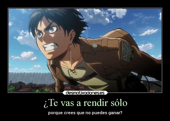 ¿Te vas a rendir sólo -