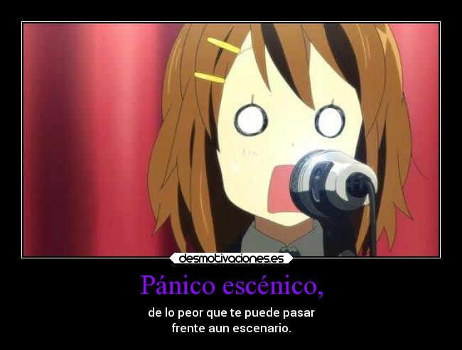 Pánico escénico, - de lo peor que te puede pasar
frente aun escenario.
