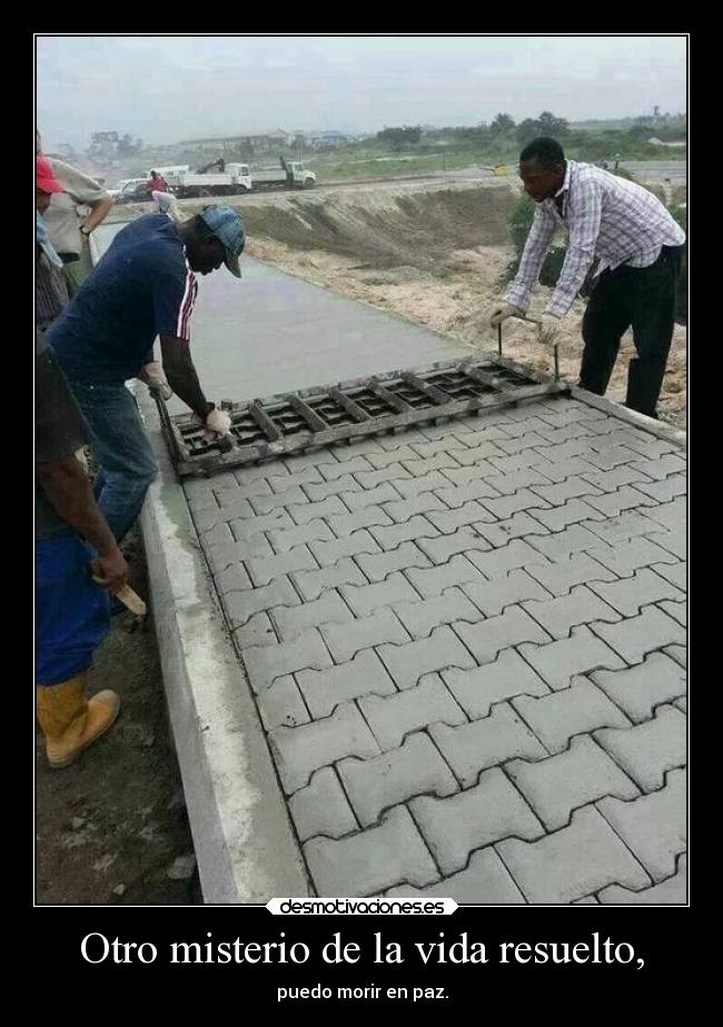 Otro misterio de la vida resuelto, - puedo morir en paz.