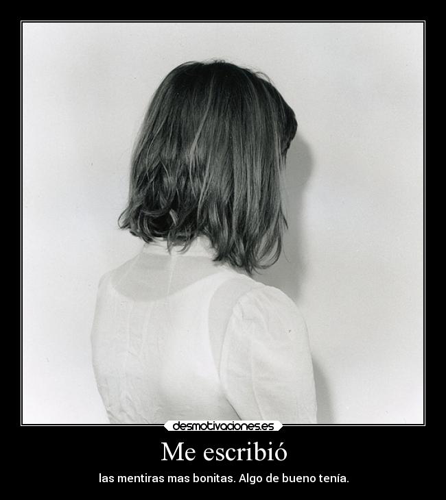 Me escribió - las mentiras mas bonitas. Algo de bueno tenía.