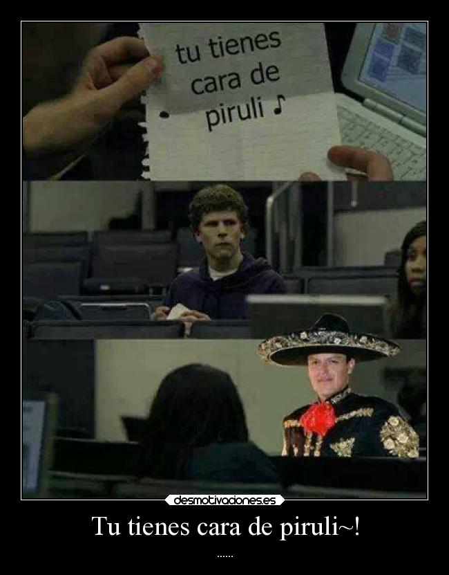 Tu tienes cara de piruli~! - 