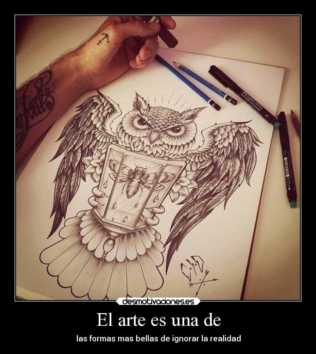 El arte es una de - las formas mas bellas de ignorar la realidad