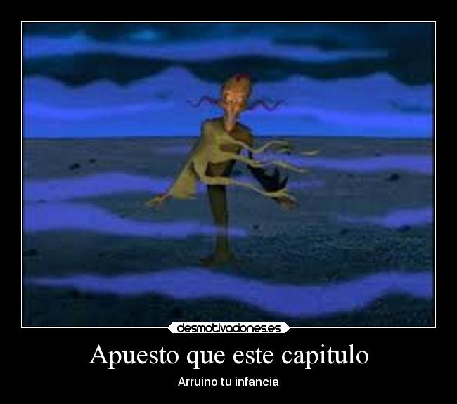 Apuesto que este capitulo - Arruino tu infancia