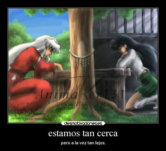 estamos tan cerca - pero a la vez tan lejos.