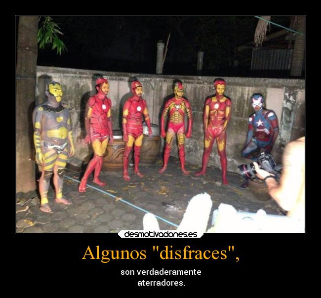 Algunos disfraces, - son verdaderamente
aterradores.