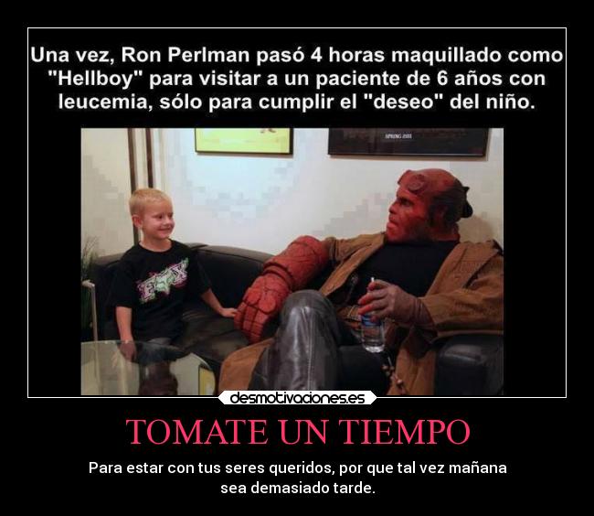 TOMATE UN TIEMPO - Para estar con tus seres queridos, por que tal vez mañana
sea demasiado tarde.