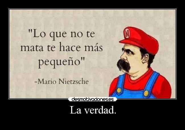 La verdad. -