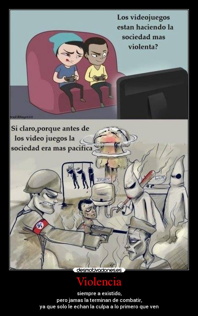 Violencia - siempre a existido,
pero jamas la terminan de combatir,
ya que solo le echan la culpa a lo primero que ven