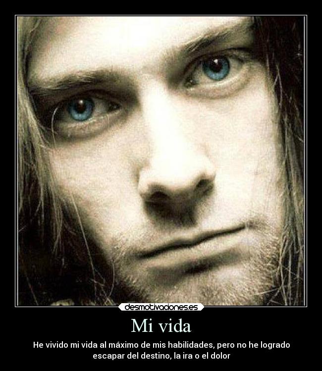 Mi vida - He vivido mi vida al máximo de mis habilidades, pero no he logrado
escapar del destino, la ira o el dolor