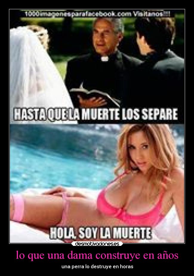 lo que una dama construye en años - una perra lo destruye en horas