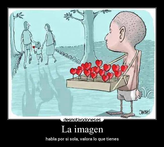 La imagen - habla por si sola, valora lo que tienes