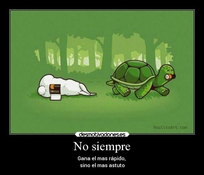 No siempre - Gana el mas rápido,
sino el mas astuto