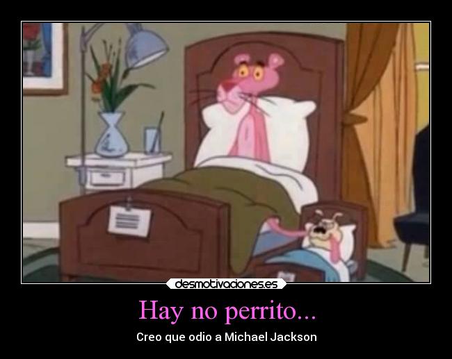 Hay no perrito... - Creo que odio a Michael Jackson
