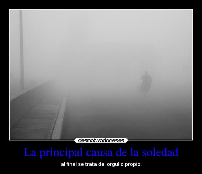 La principal causa de la soledad - al final se trata del orgullo propio.