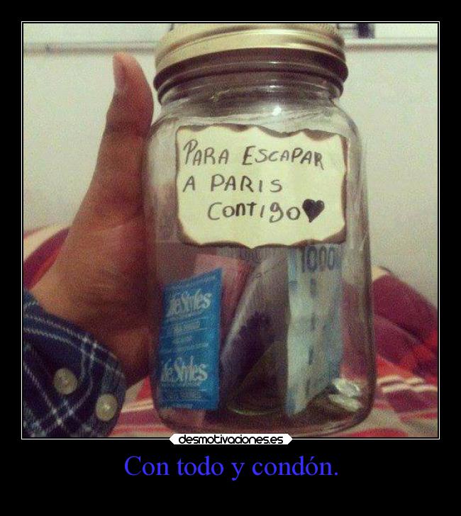 Con todo y condón. -