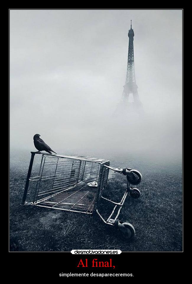 Al final, - simplemente desapareceremos.