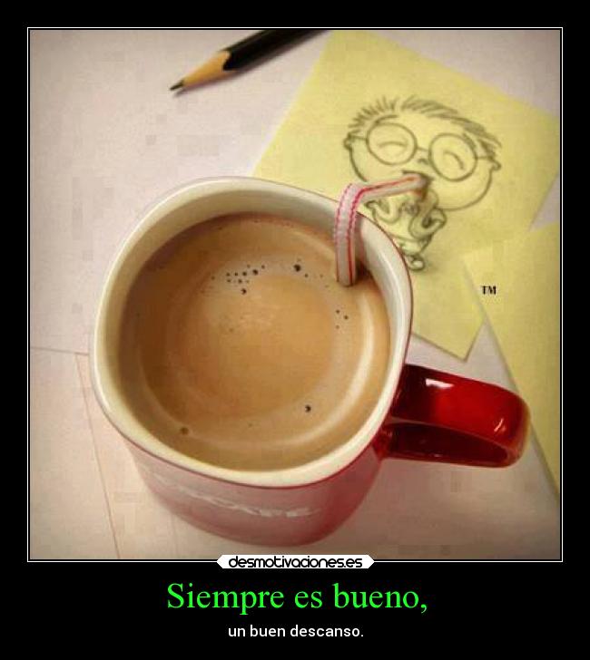 Siempre es bueno, - un buen descanso.