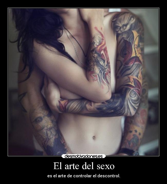 El arte del sexo - es el arte de controlar el descontrol.