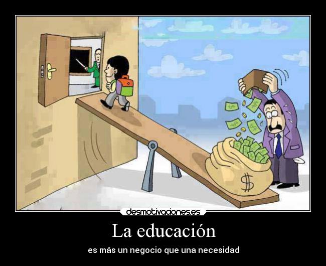La educación - es más un negocio que una necesidad