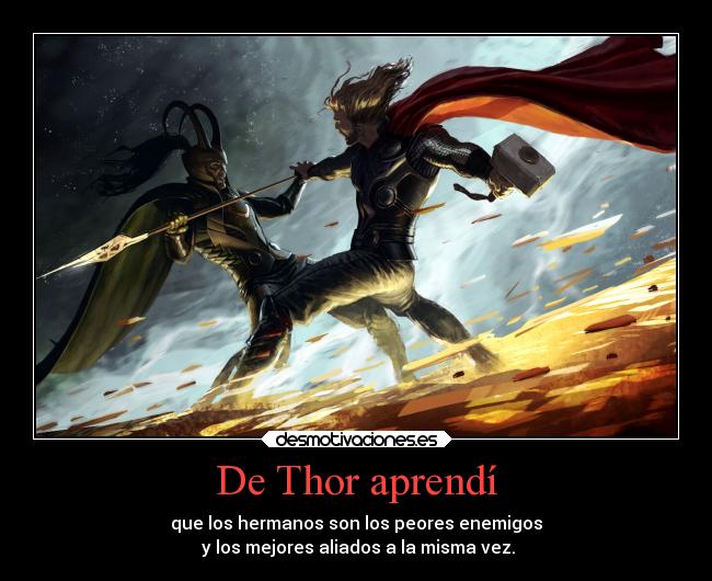 De Thor aprendí - que los hermanos son los peores enemigos
 y los mejores aliados a la misma vez.