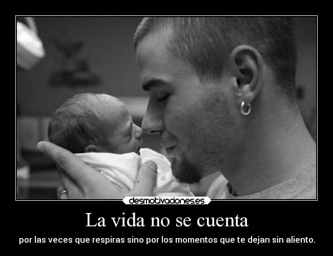 La vida no se cuenta - por las veces que respiras sino por los momentos que te dejan sin aliento.