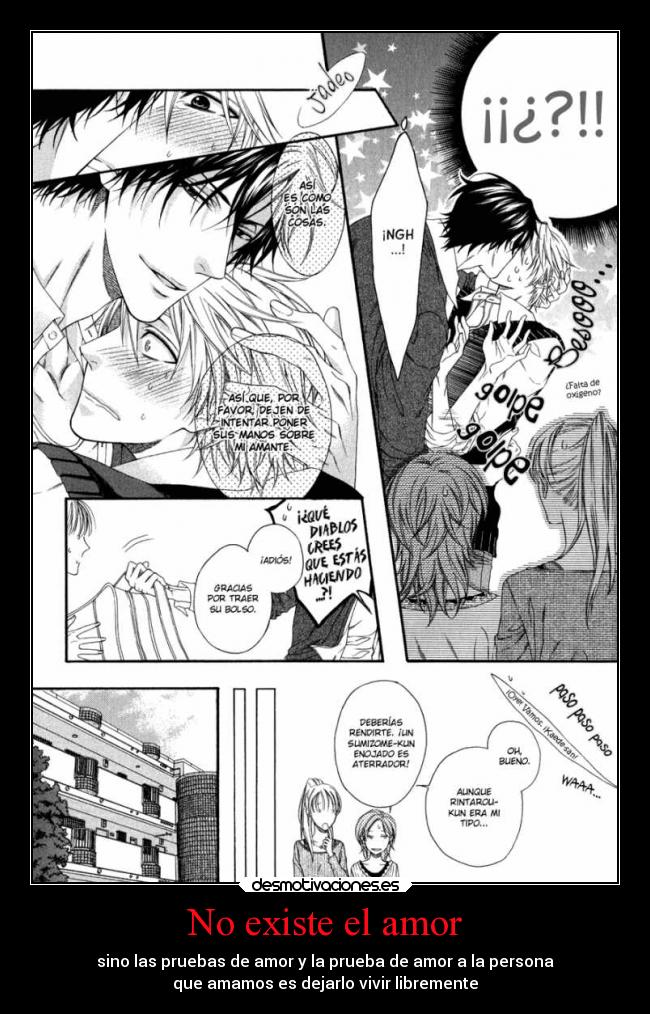 No existe el amor - sino las pruebas de amor y la prueba de amor a la persona
que amamos es dejarlo vivir libremente