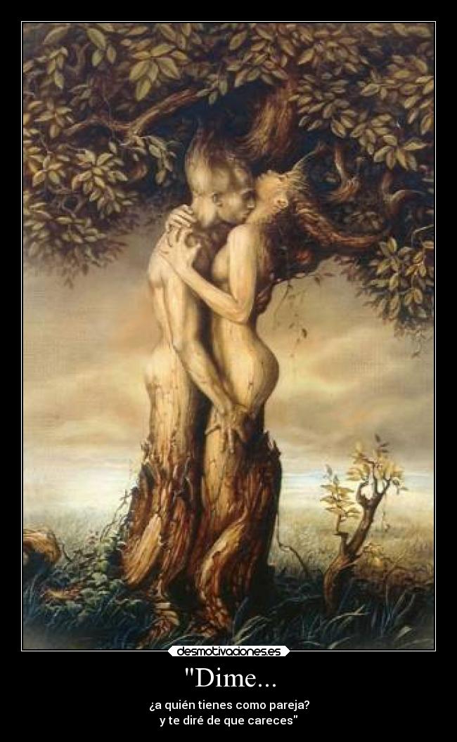 Dime... - ¿a quién tienes como pareja?
y te diré de que careces