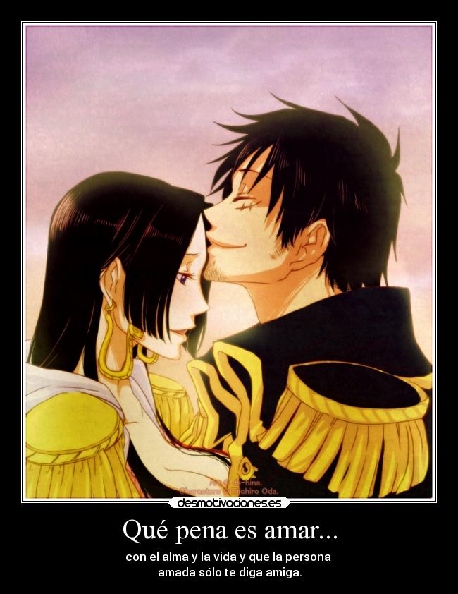 Qué pena es amar... - con el alma y la vida y que la persona
amada sólo te diga amiga.