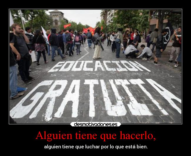 Alguien tiene que hacerlo, - alguien tiene que luchar por lo que está bien.