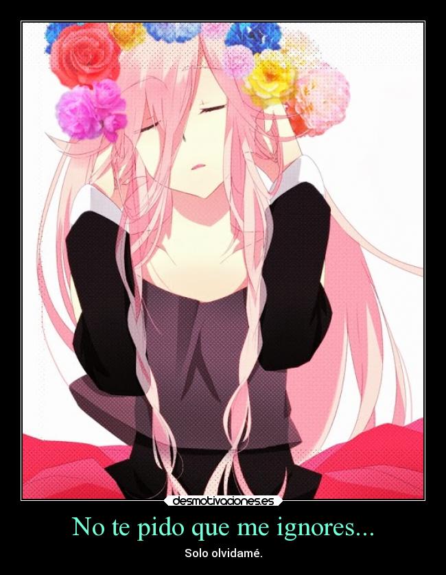 No te pido que me ignores... - Solo olvidamé.
