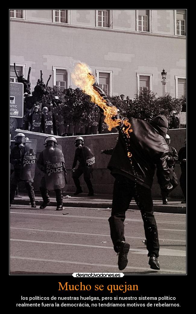 Mucho se quejan - los políticos de nuestras huelgas, pero si nuestro sistema político
realmente fuera la democrácia, no tendríamos motivos de rebelarnos.