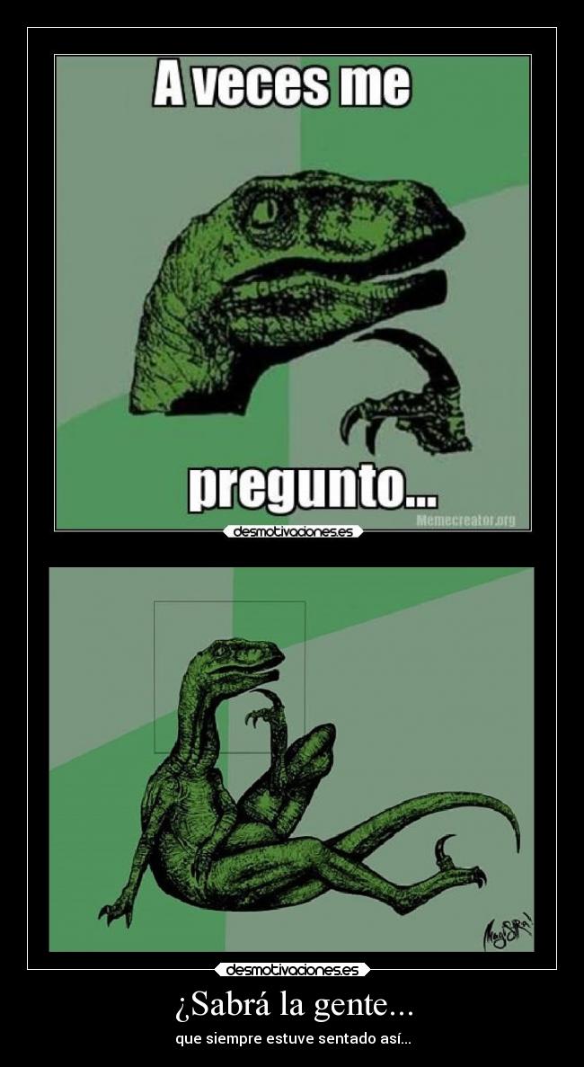 ¿Sabrá la gente... - que siempre estuve sentado así...