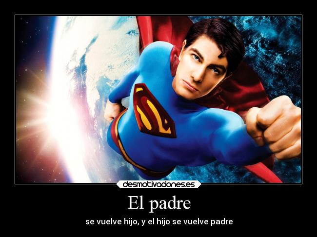 El padre - se vuelve hijo, y el hijo se vuelve padre