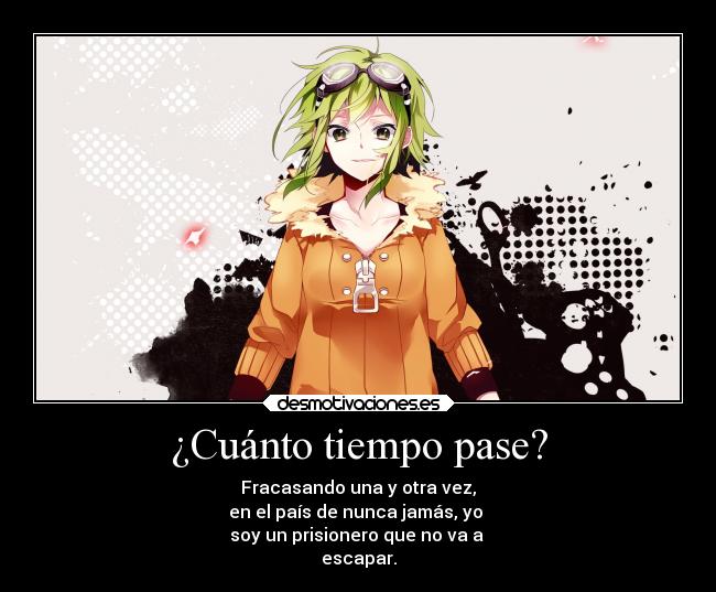 ¿Cuánto tiempo pase? - Fracasando una y otra vez,
en el país de nunca jamás, yo
soy un prisionero que no va a
escapar.