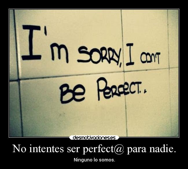 No intentes ser perfect@ para nadie. - 