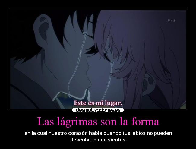 Las lágrimas son la forma - en la cual nuestro corazón habla cuando tus labios no pueden
describir lo que sientes.