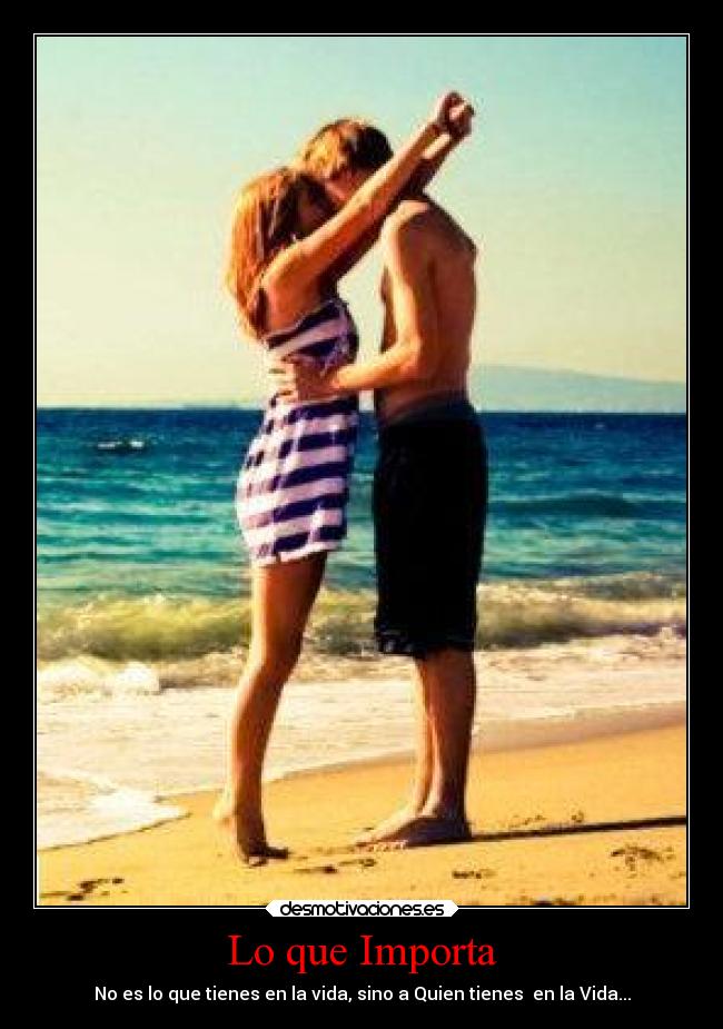 Lo que Importa - No es lo que tienes en la vida, sino a Quien tienes en la Vida...